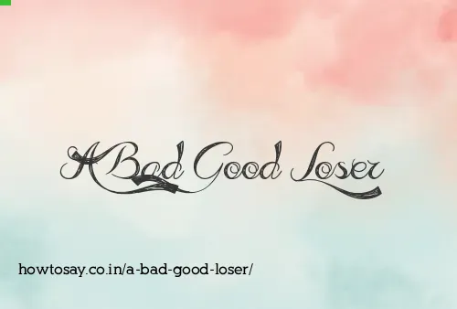 A Bad Good Loser