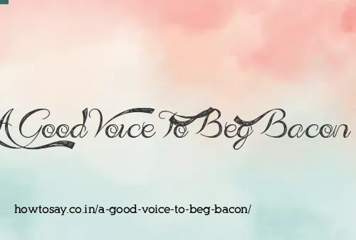 A Good Voice To Beg Bacon