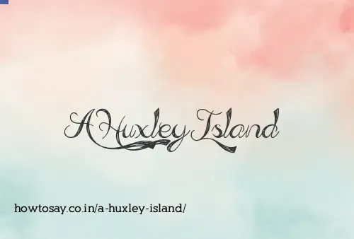 A Huxley Island