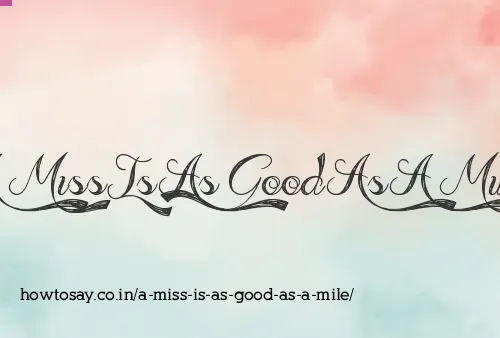 A Miss Is As Good As A Mile