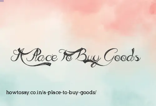 A Place To Buy Goods