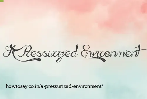 A Pressurized Environment