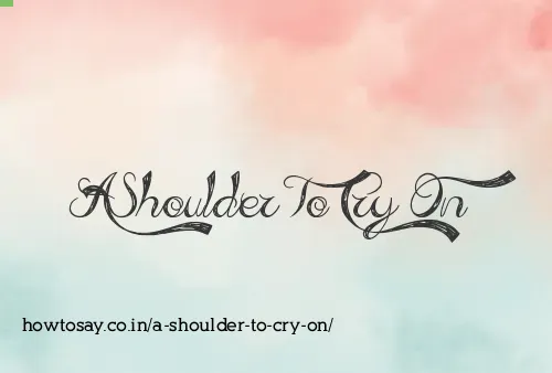 A Shoulder To Cry On