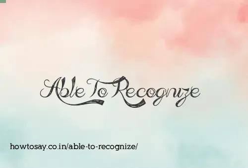 Able To Recognize