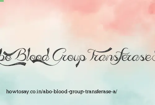 Abo Blood Group Transferase A