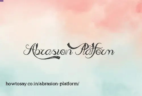 Abrasion Platform