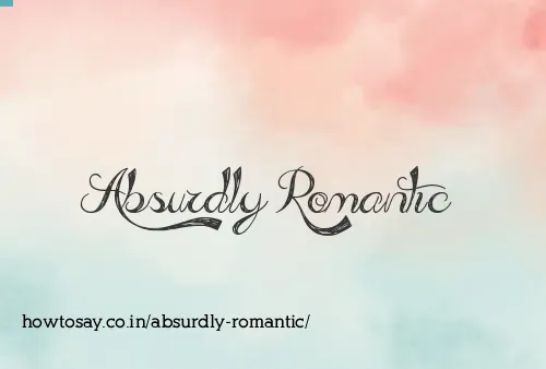Absurdly Romantic