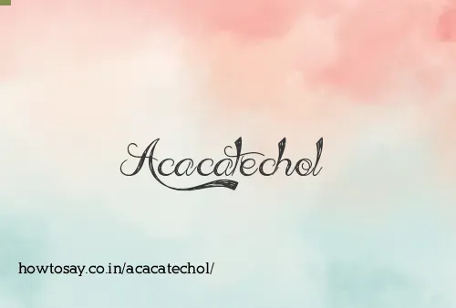 Acacatechol