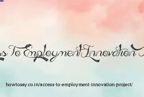 Access To Employment Innovation Project