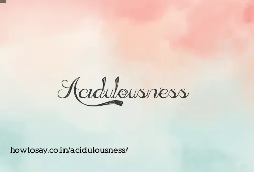 Acidulousness