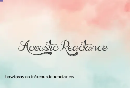 Acoustic Reactance