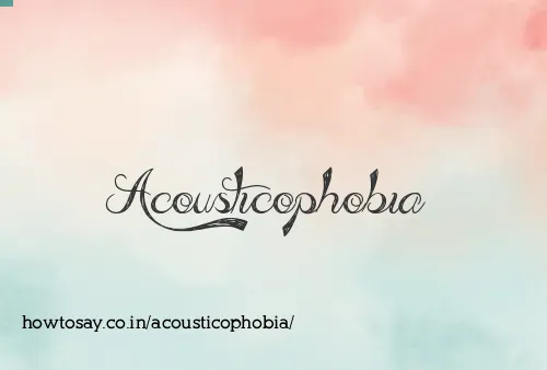 Acousticophobia