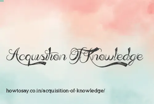 Acquisition Of Knowledge