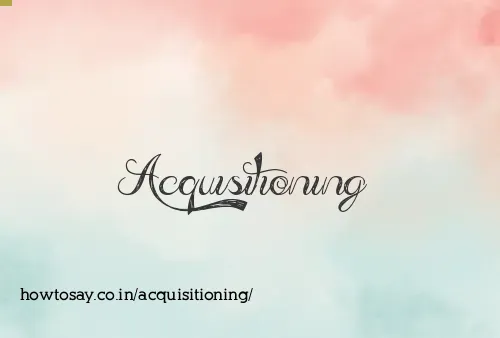 Acquisitioning
