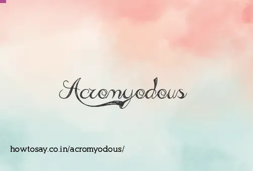 Acromyodous