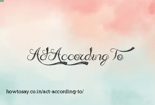 Act According To