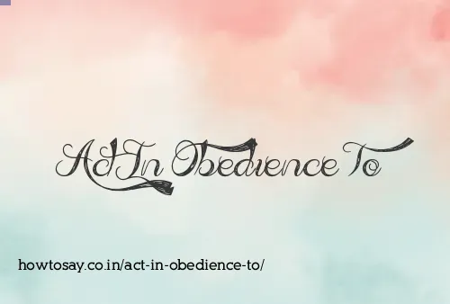 Act In Obedience To