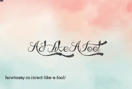 Act Like A Fool