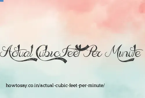 Actual Cubic Feet Per Minute