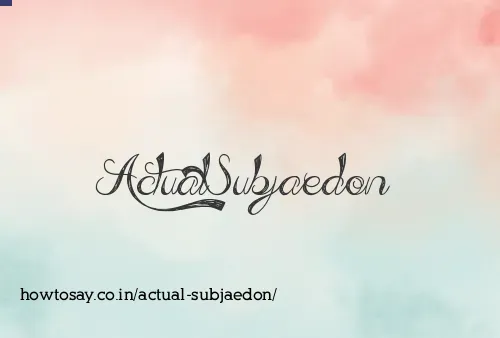 Actual Subjaedon