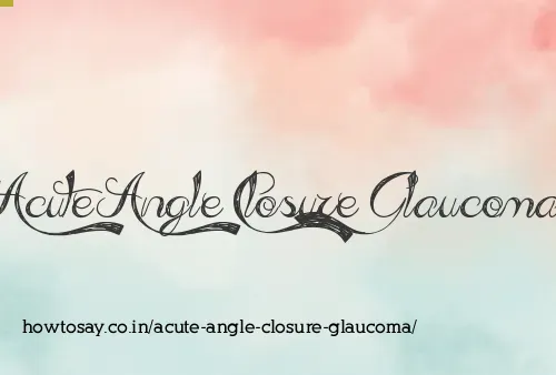 Acute Angle Closure Glaucoma