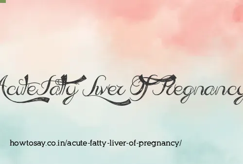 Acute Fatty Liver Of Pregnancy