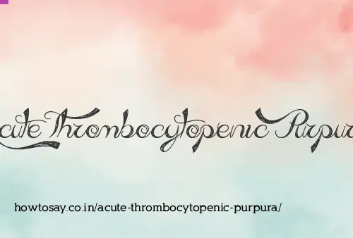 Acute Thrombocytopenic Purpura