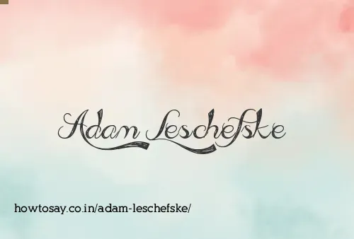 Adam Leschefske