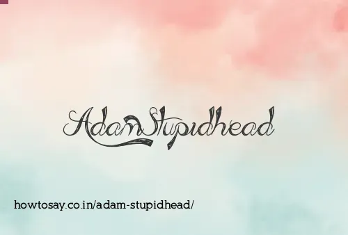 Adam Stupidhead