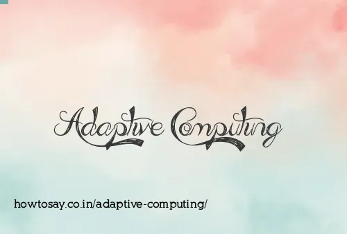 Adaptive Computing