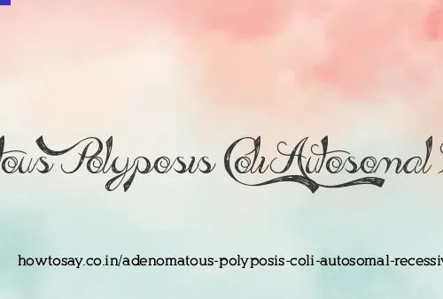 Adenomatous Polyposis Coli Autosomal Recessive
