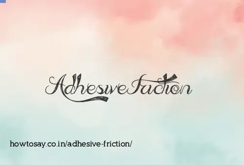 Adhesive Friction