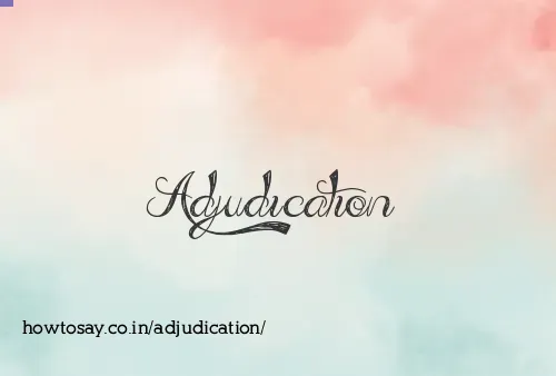 Adjudication