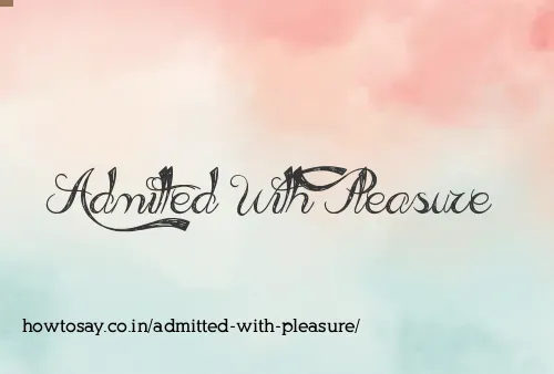 Admitted With Pleasure