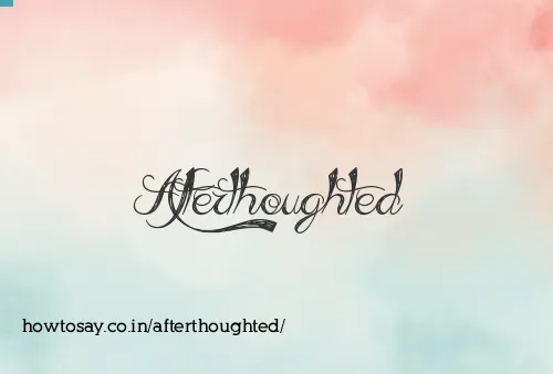 Afterthoughted