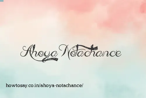 Ahoya Notachance