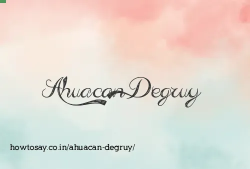 Ahuacan Degruy