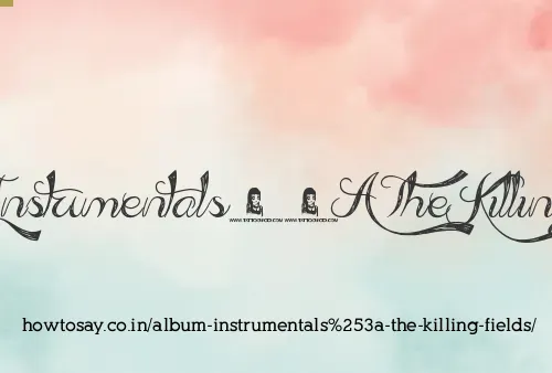 Album Instrumentals: The Killing Fields