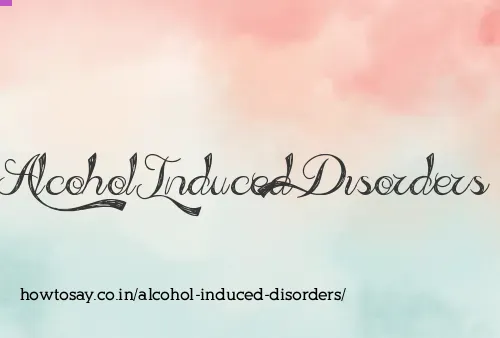 Alcohol Induced Disorders