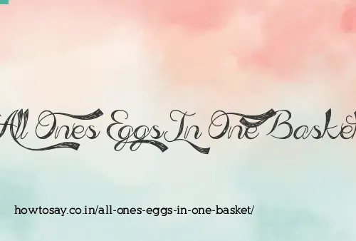 All Ones Eggs In One Basket