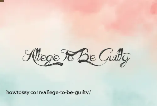Allege To Be Guilty