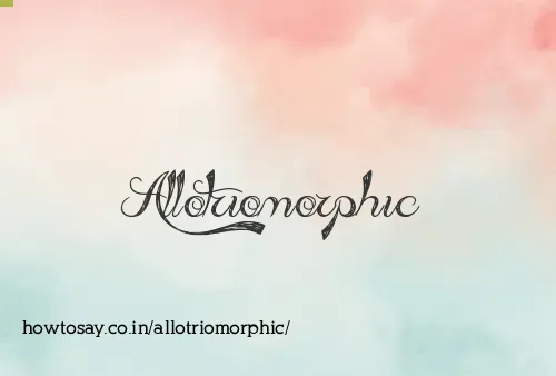 Allotriomorphic