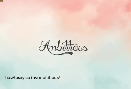 Ambititious