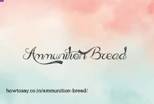 Ammunition Bread