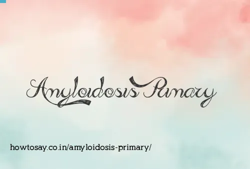 Amyloidosis Primary