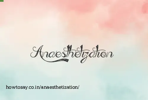 Anaesthetization