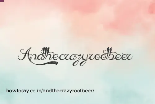 Andthecrazyrootbeer