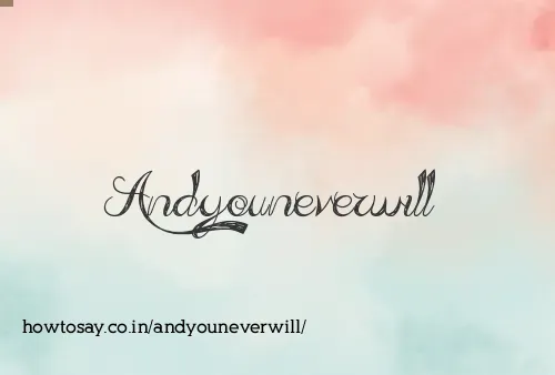 Andyouneverwill