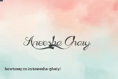 Aneesha Ghaiy
