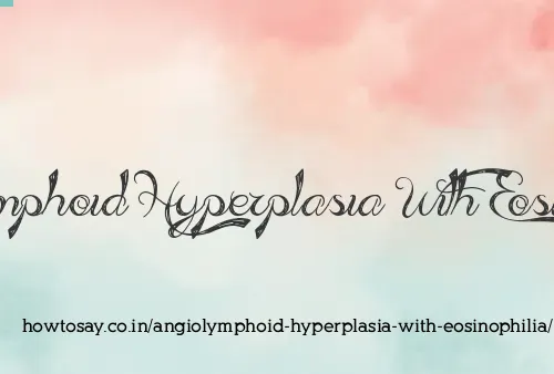 Angiolymphoid Hyperplasia With Eosinophilia